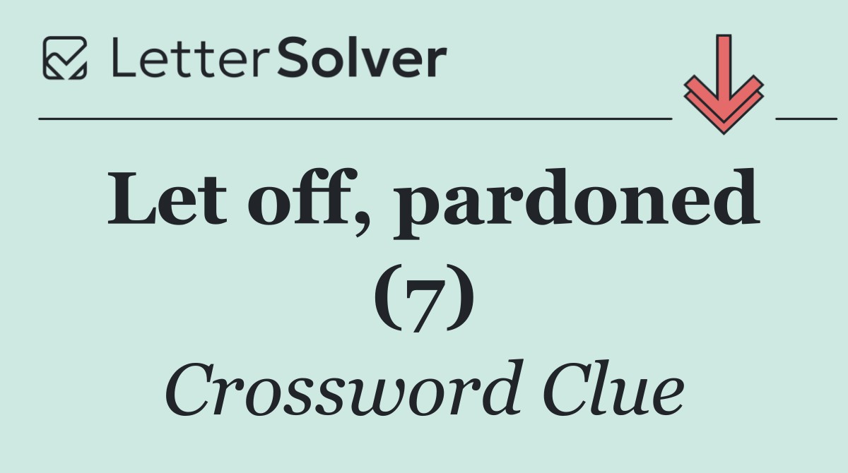 Let off, pardoned (7)