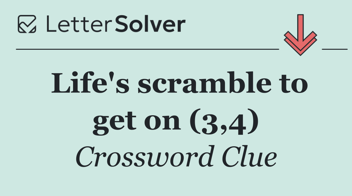 Life's scramble to get on (3,4)