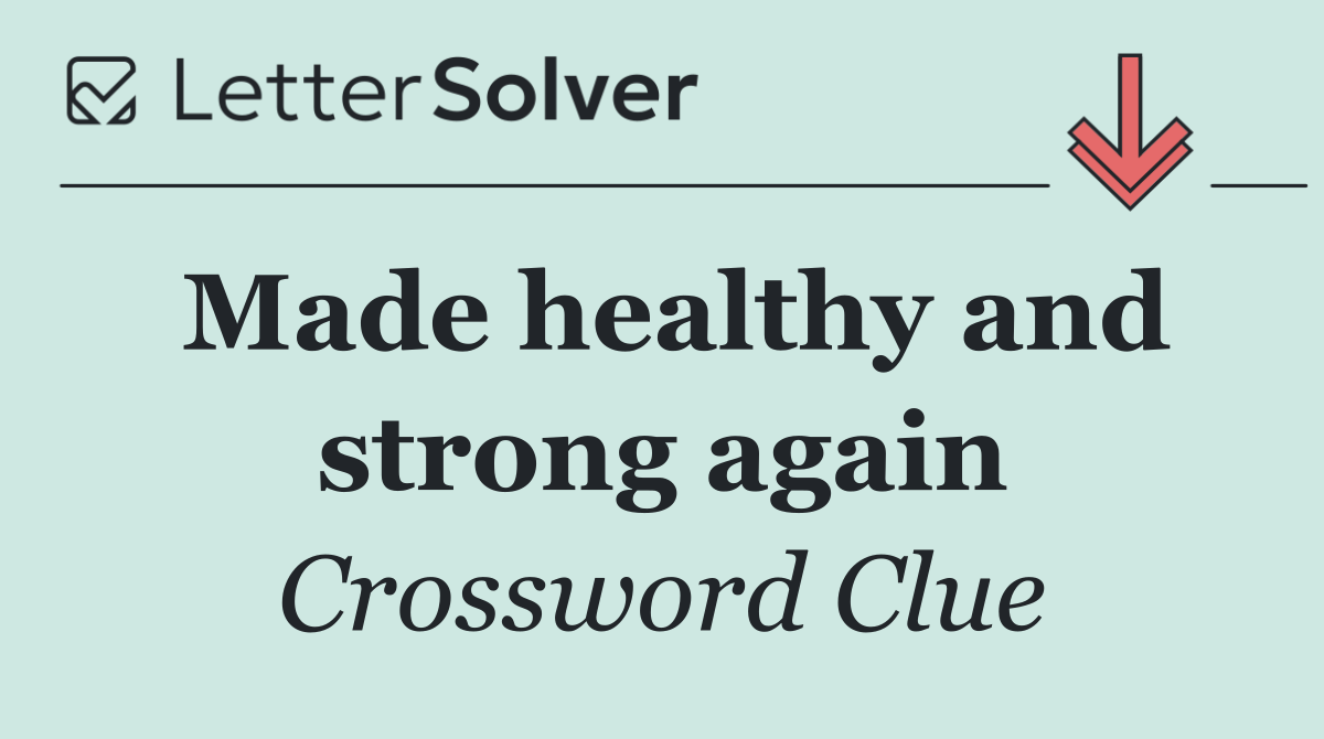 Made healthy and strong again