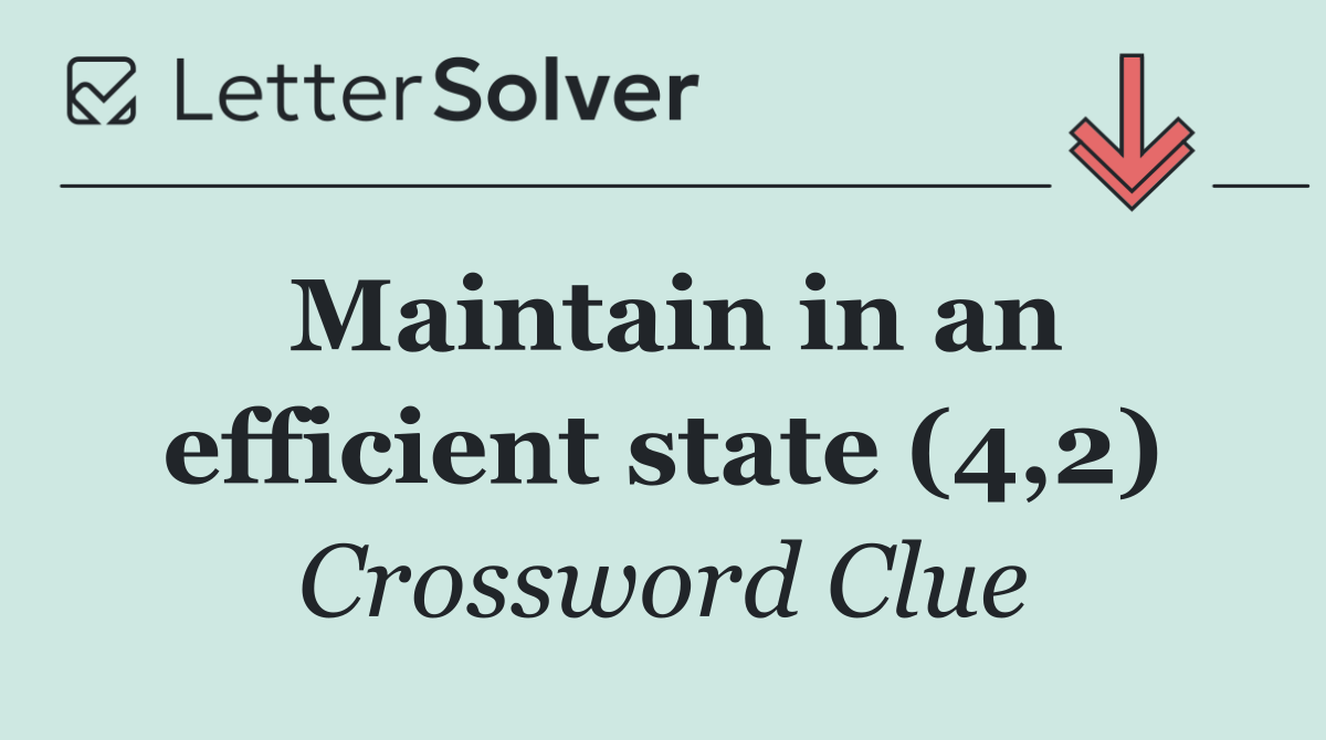 Maintain in an efficient state (4,2)