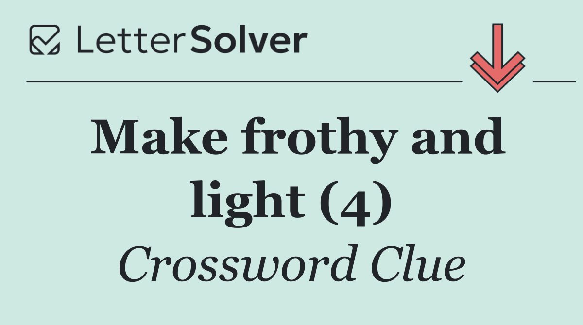 Make frothy and light (4)