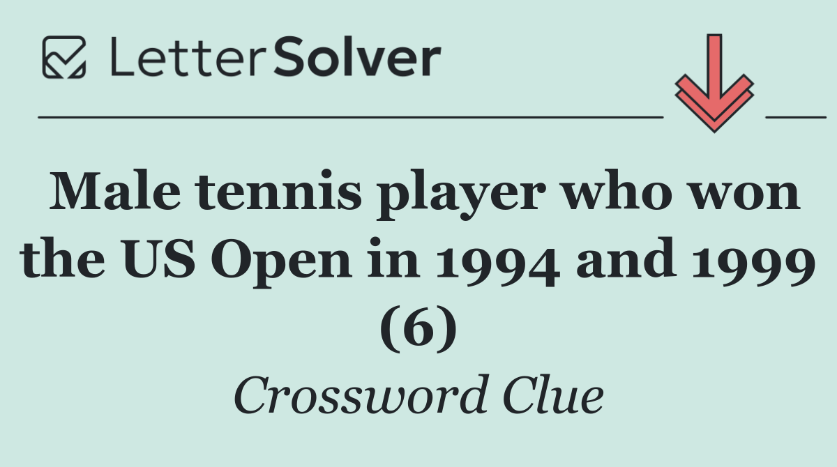 Male tennis player who won the US Open in 1994 and 1999 (6)