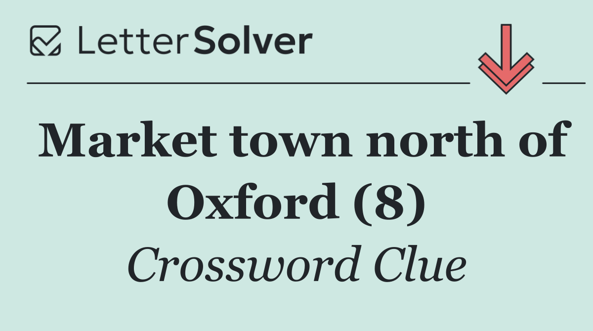 Market town north of Oxford (8)