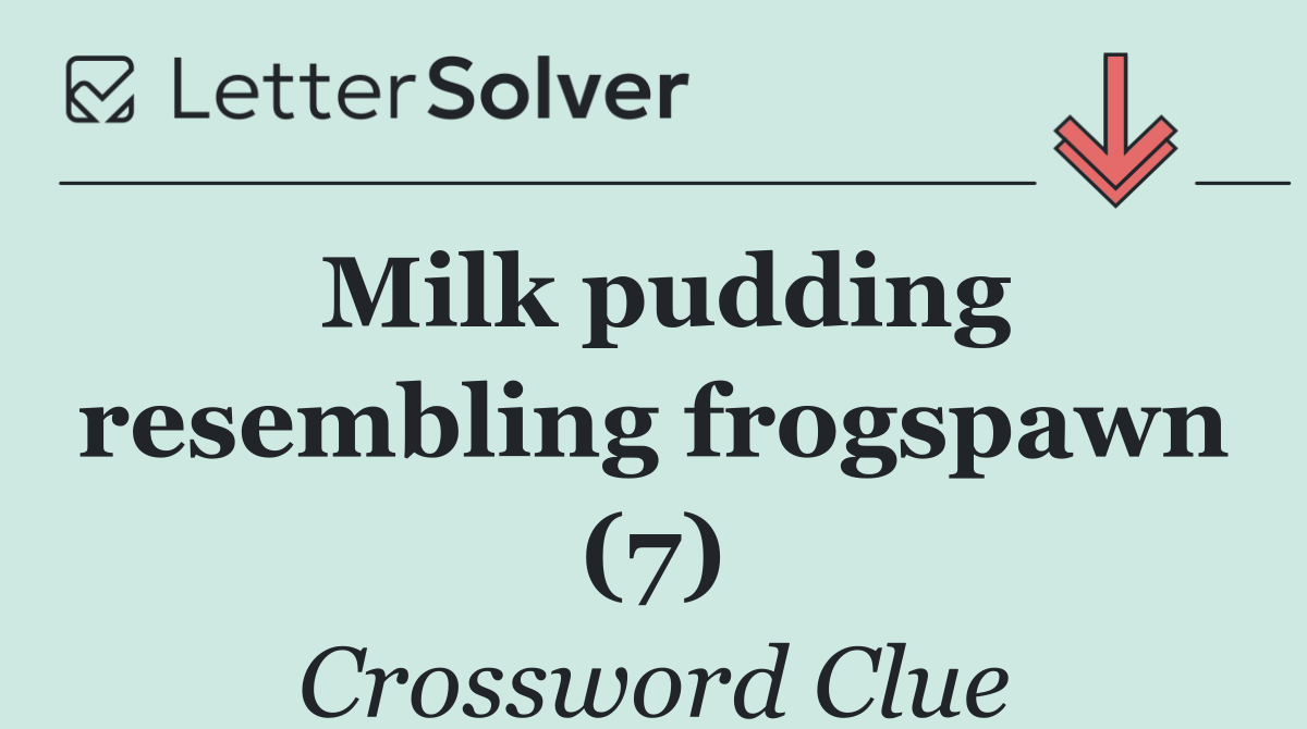 Milk pudding resembling frogspawn (7)