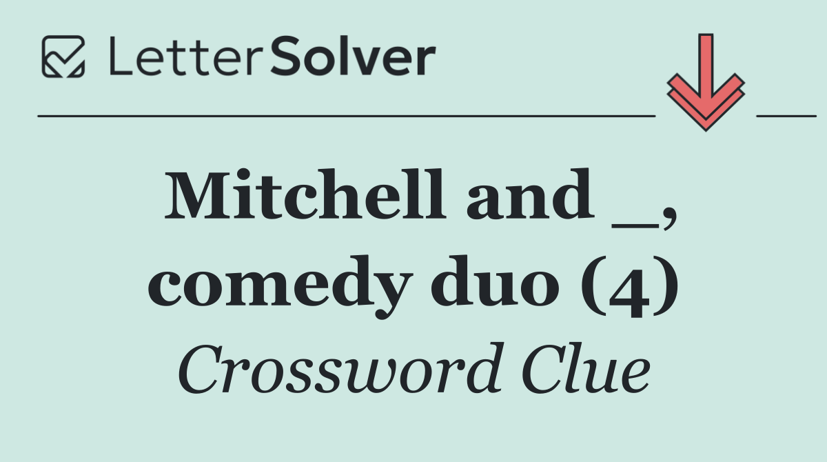 Mitchell and _, comedy duo (4)