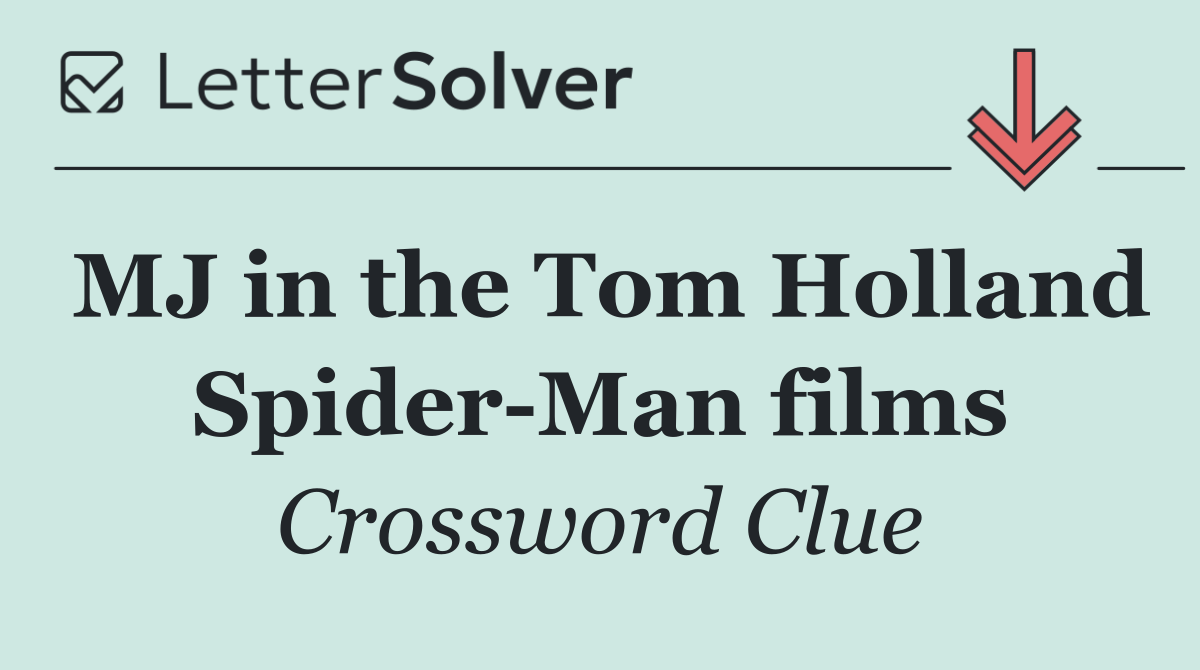 MJ in the Tom Holland Spider Man films