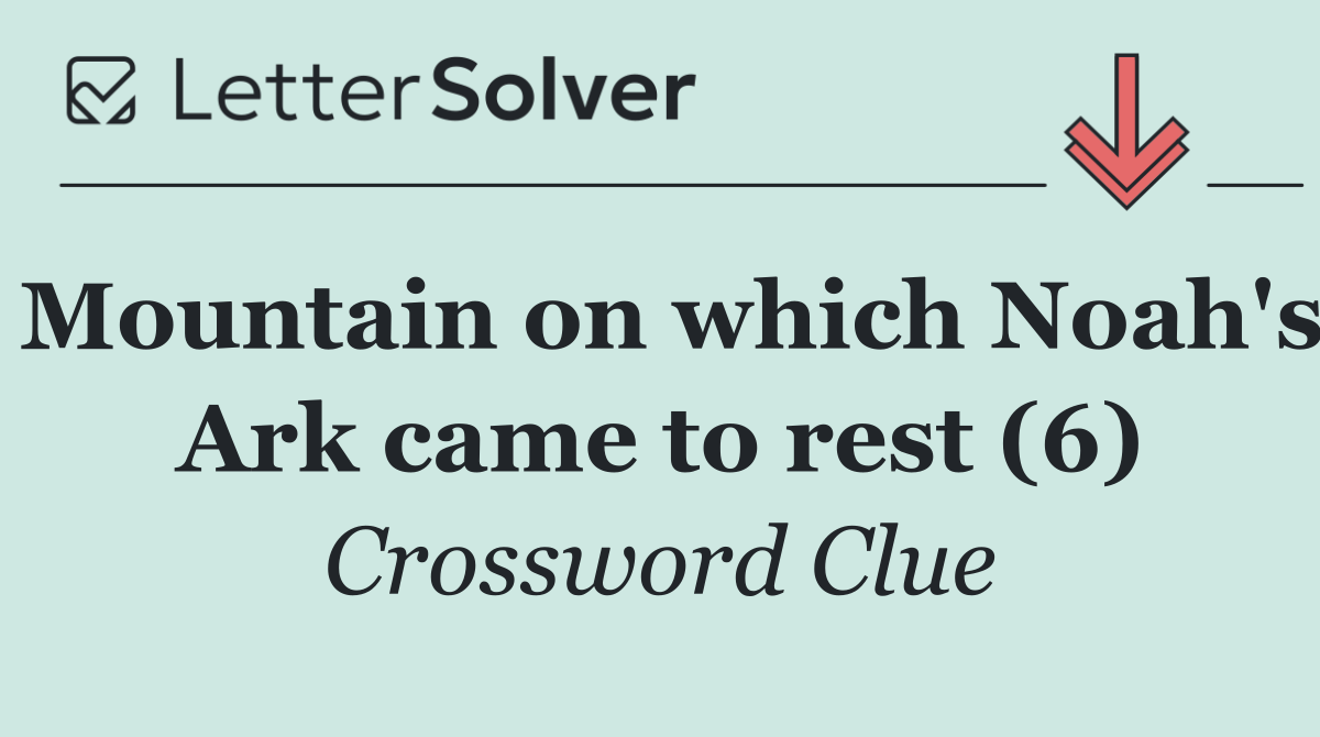 Mountain on which Noah's Ark came to rest (6)