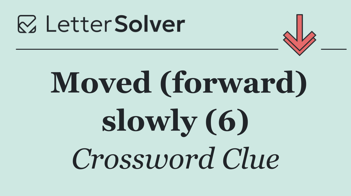 Moved (forward) slowly (6)
