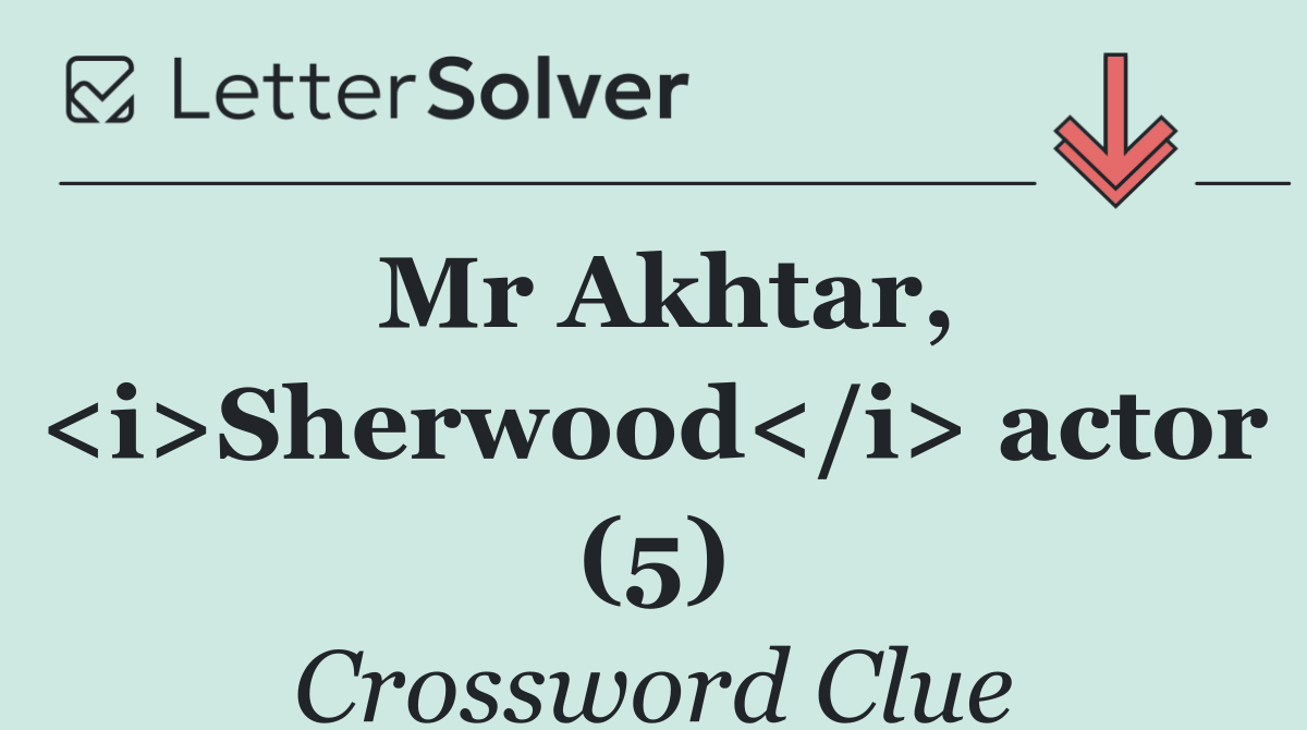 Mr Akhtar, <i>Sherwood</i> actor (5)