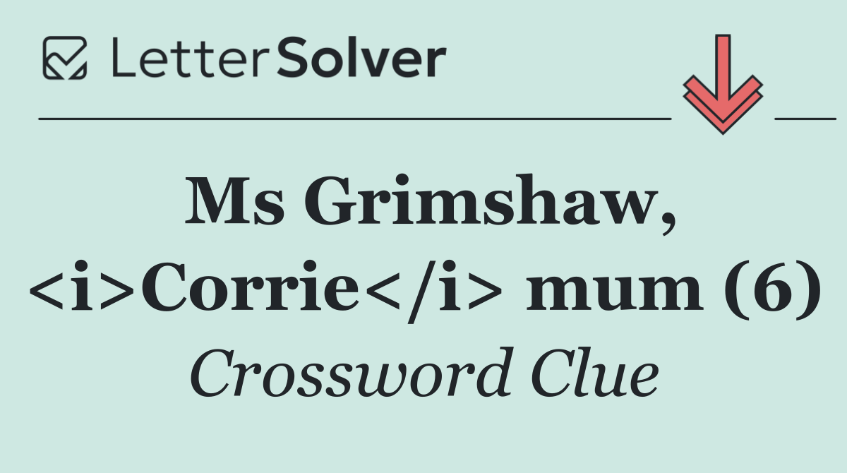 Ms Grimshaw, <i>Corrie</i> mum (6)