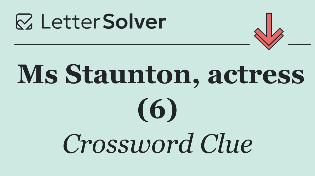 Ms Staunton, actress (6)