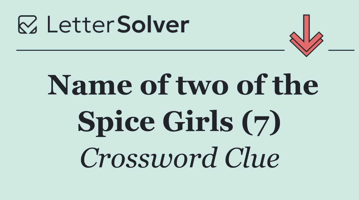 Name of two of the Spice Girls (7)