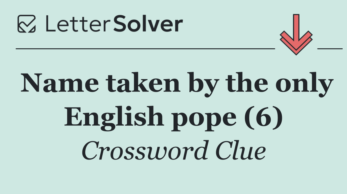 Name taken by the only English pope (6)