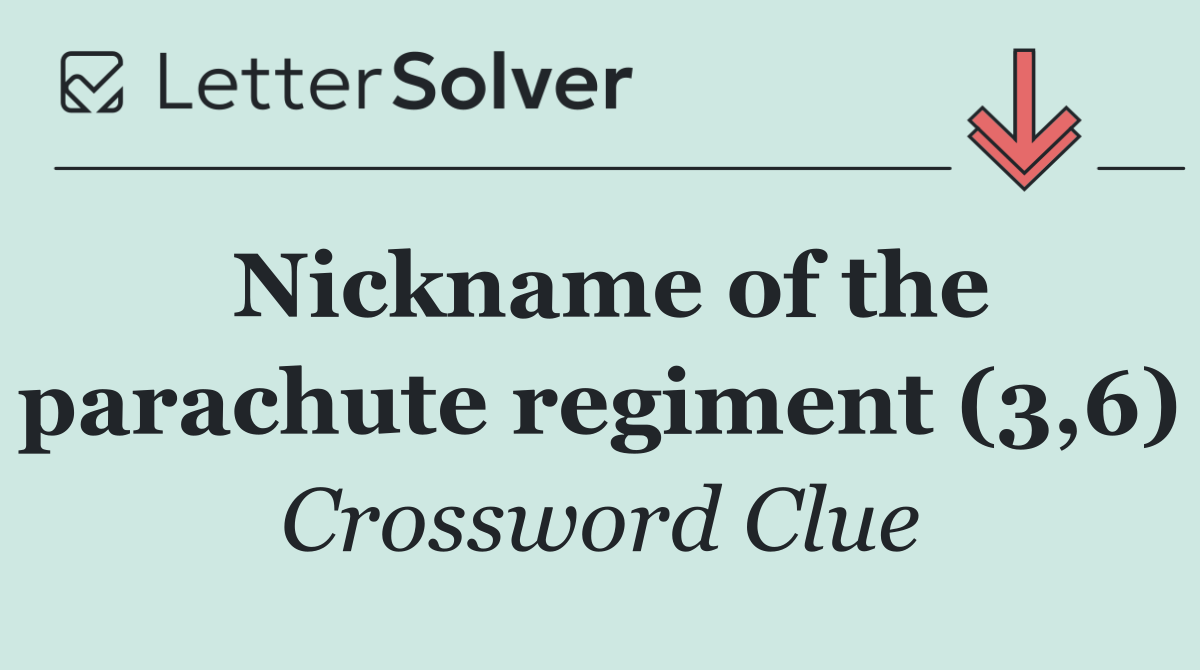Nickname of the parachute regiment (3,6)