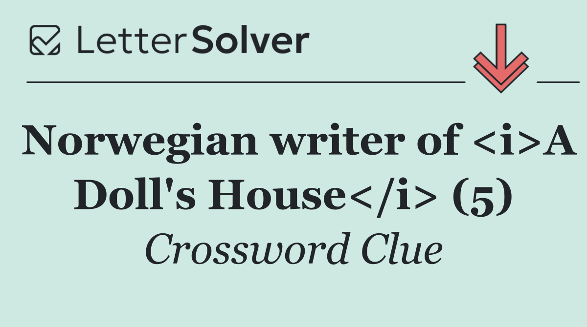 Norwegian writer of <i>A Doll's House</i> (5)