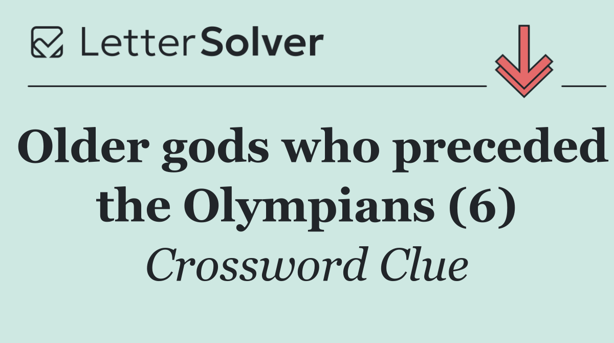 Older gods who preceded the Olympians (6)