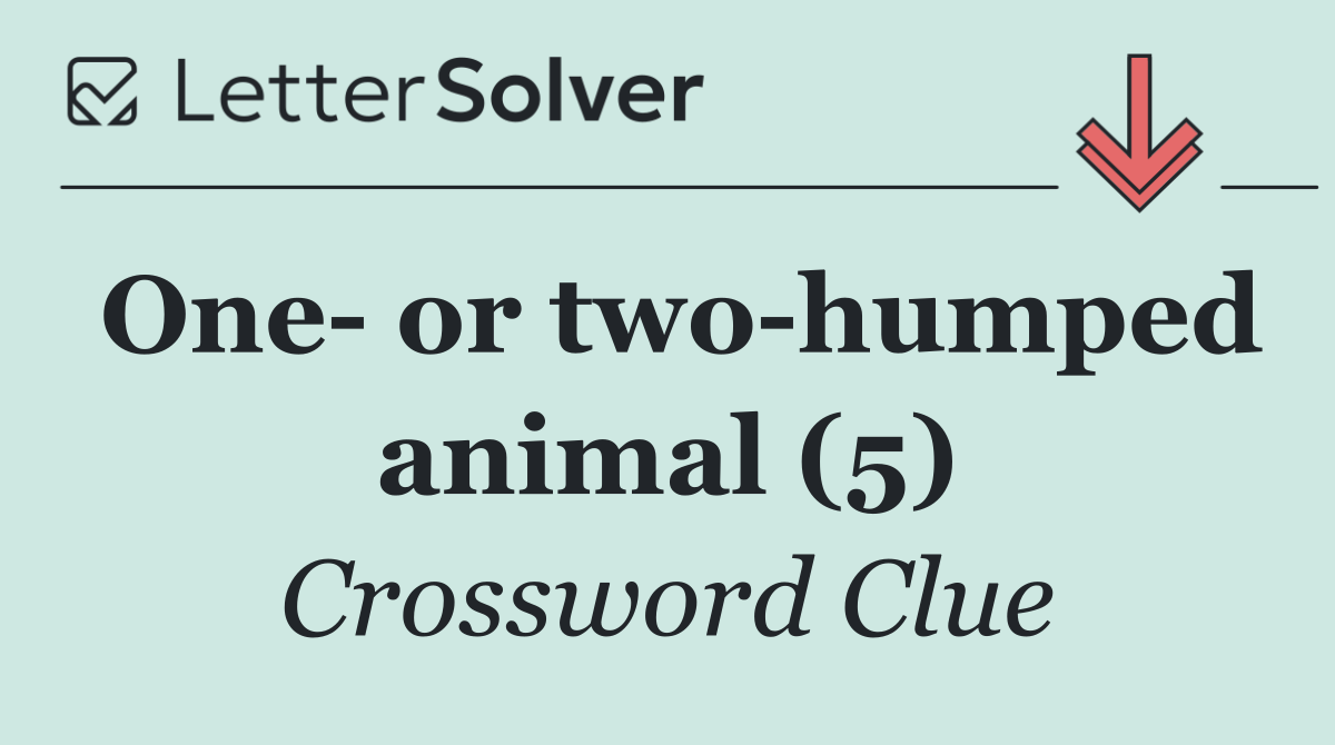 One  or two humped animal (5)