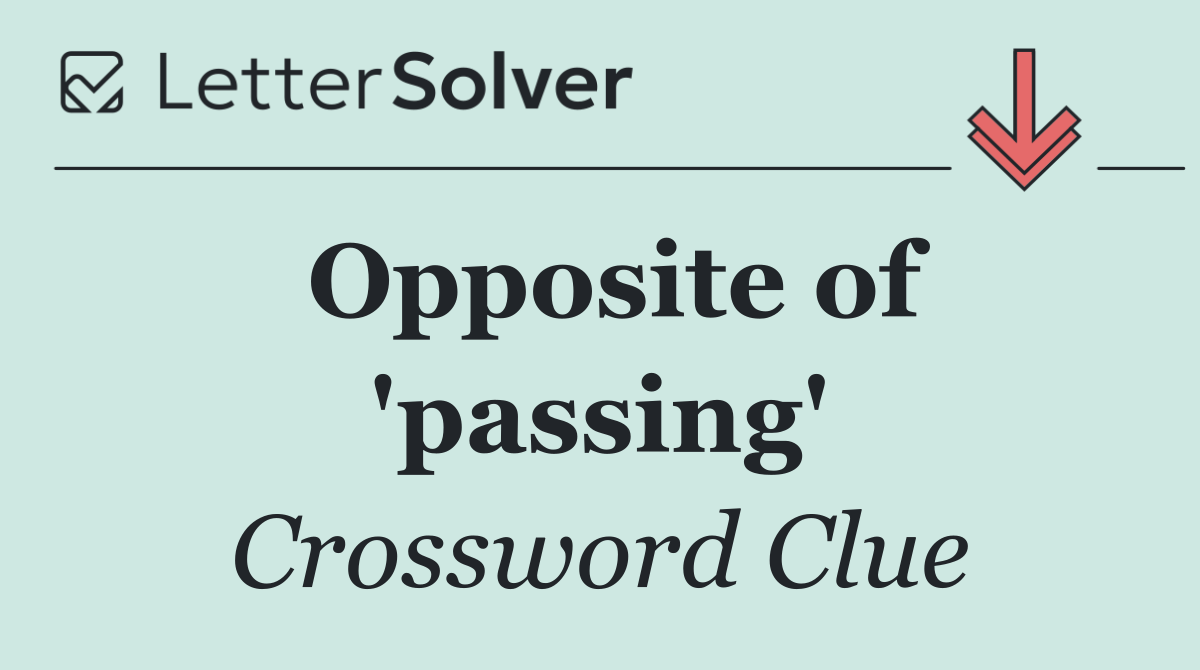Opposite of 'passing'