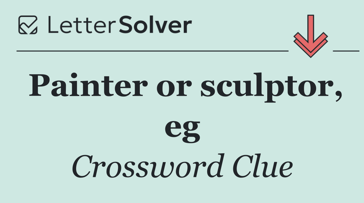 Painter or sculptor, eg