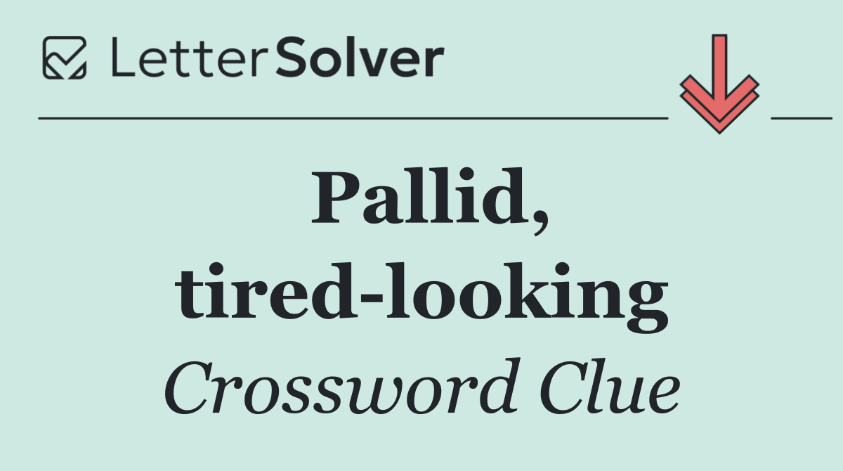 Pallid, tired looking