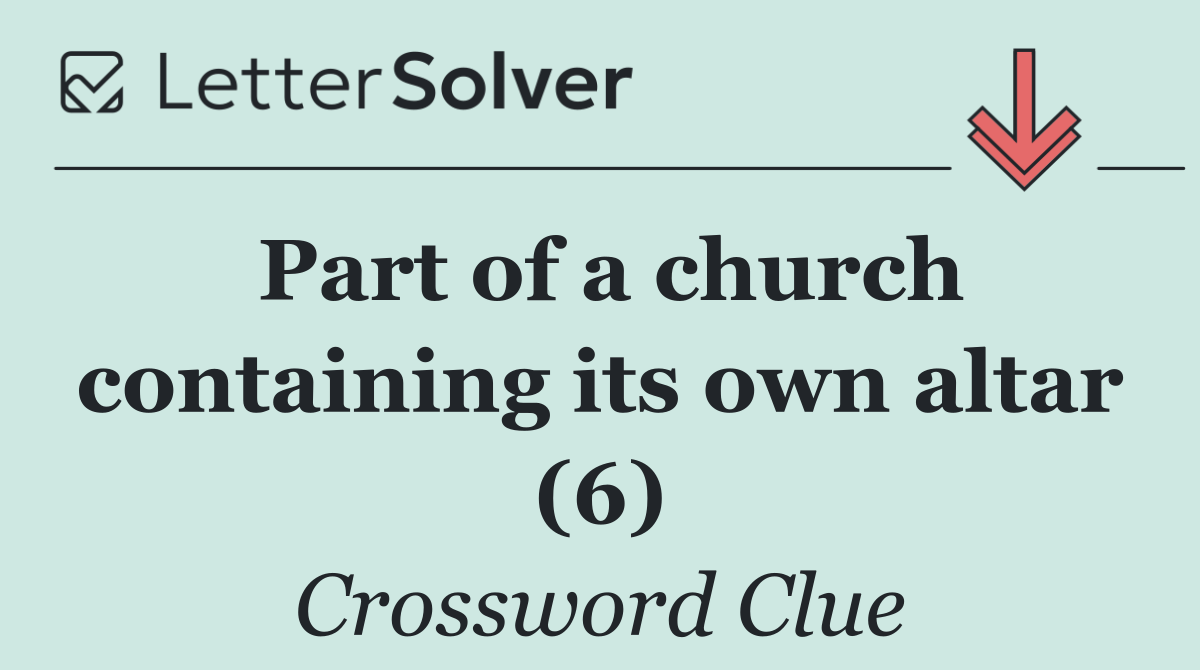 Part of a church containing its own altar (6)