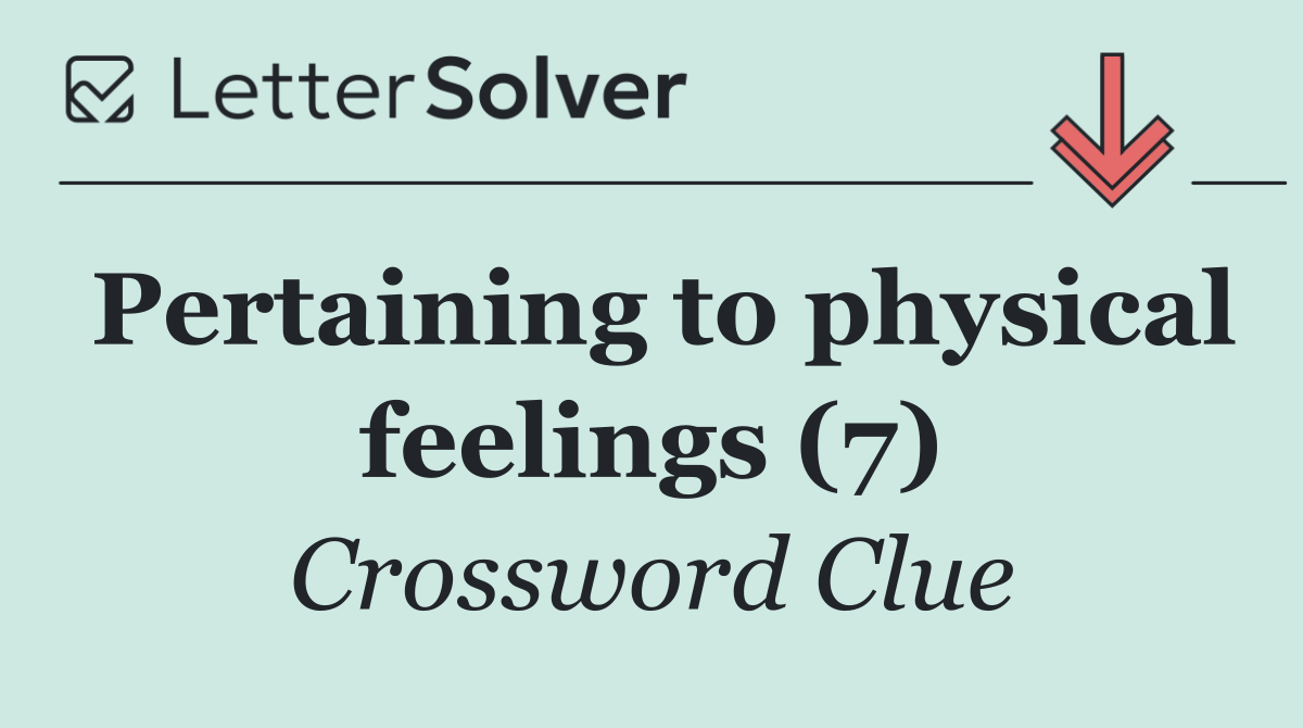 Pertaining to physical feelings (7)