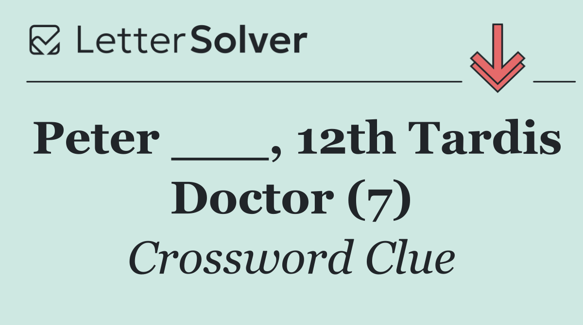 Peter ___, 12th Tardis Doctor (7)