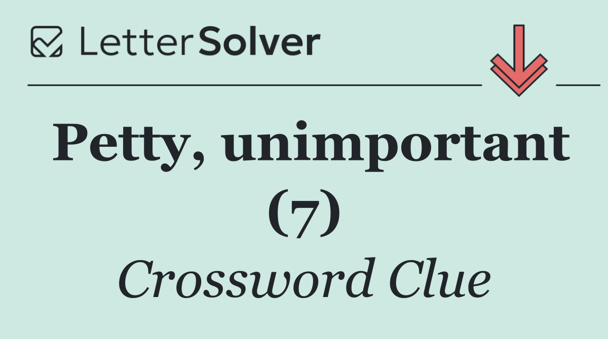 Petty, unimportant (7)