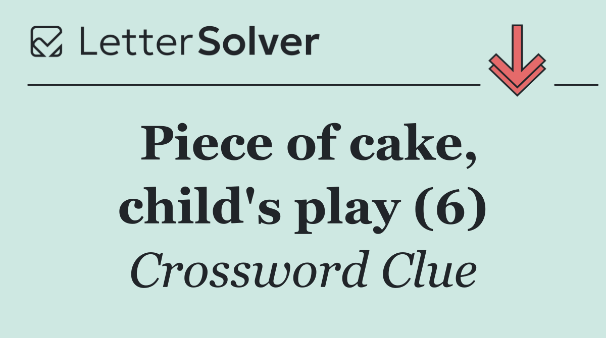 Piece of cake, child's play (6)