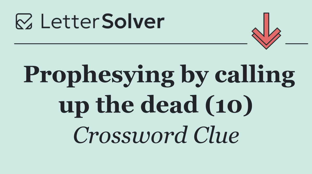 Prophesying by calling up the dead (10)