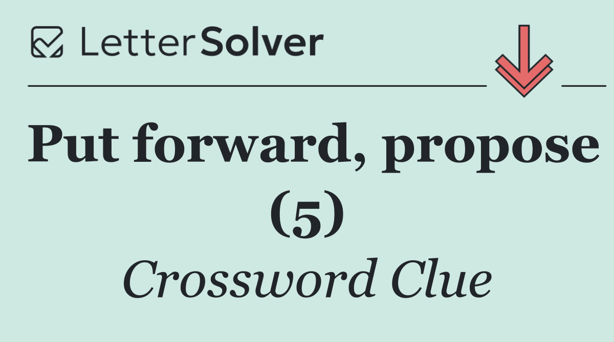 Put forward, propose (5)