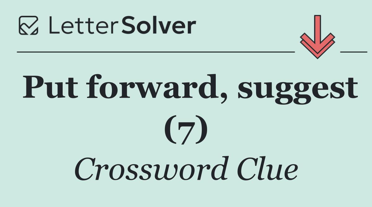 Put forward, suggest (7)