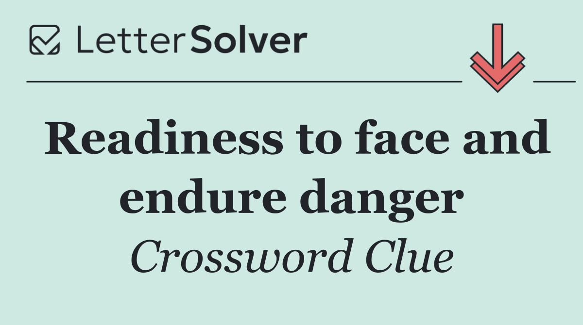 Readiness to face and endure danger