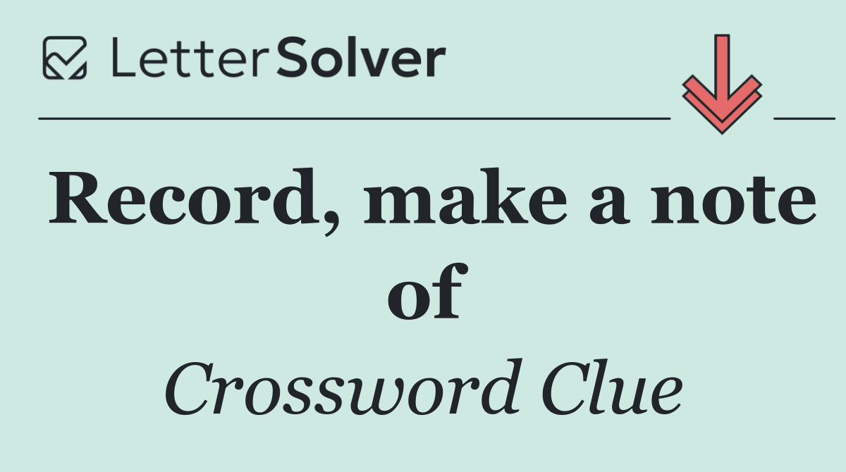 Record, make a note of