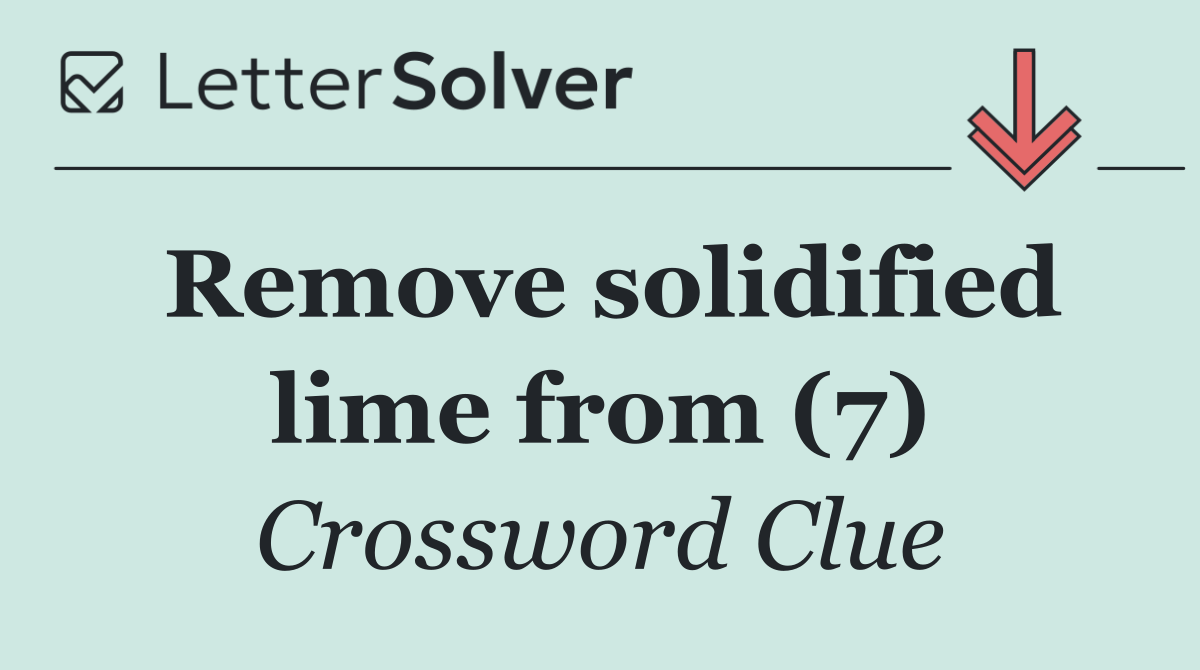 Remove solidified lime from (7)