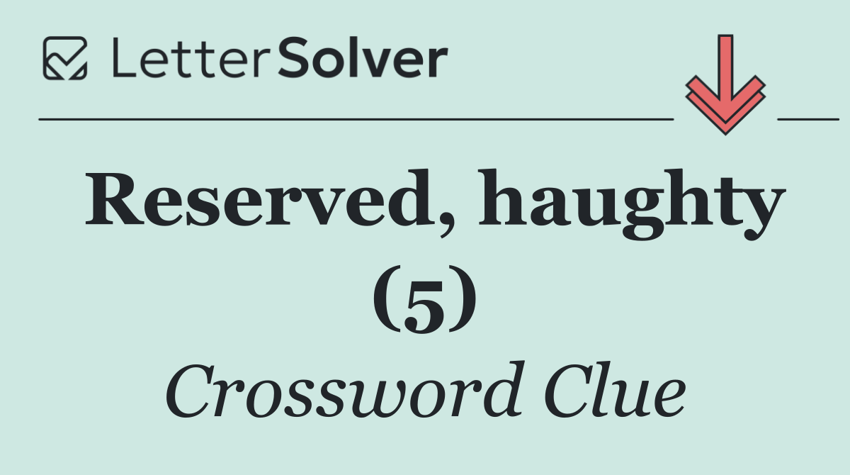 Reserved, haughty (5)