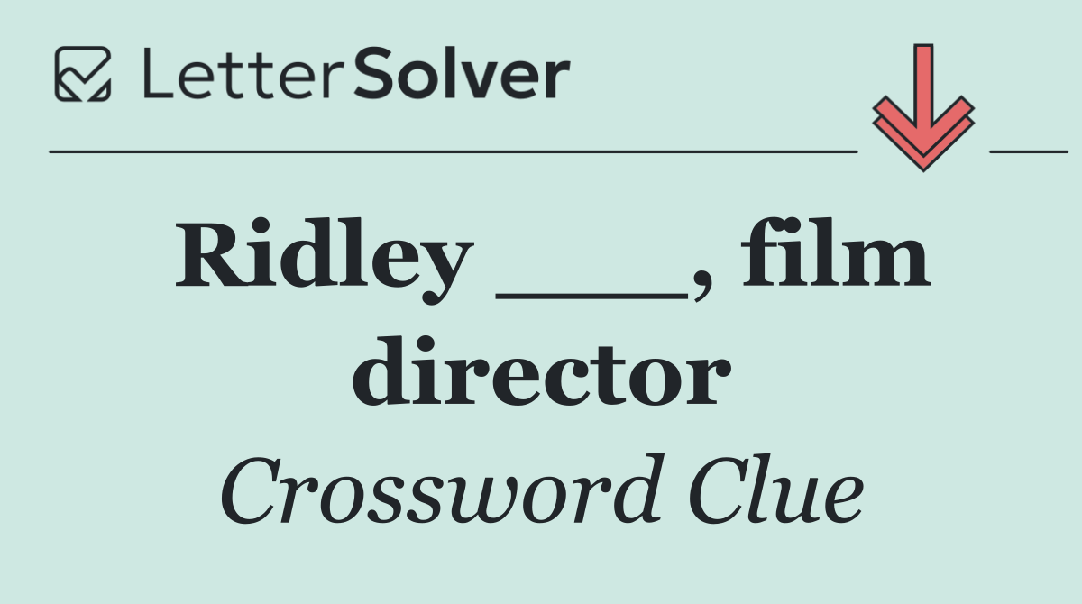Ridley ___, film director