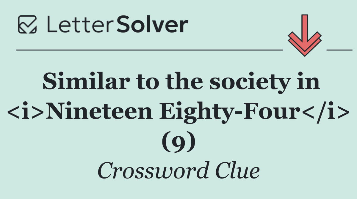 Similar to the society in <i>Nineteen Eighty Four</i> (9)
