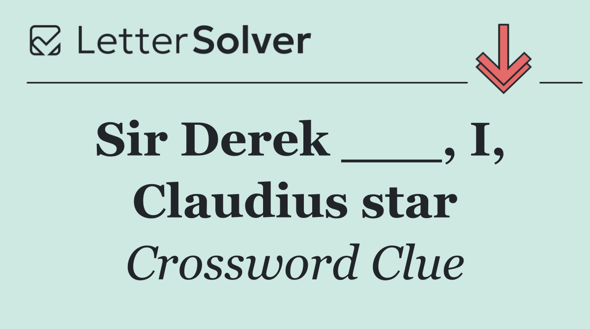 Sir Derek ___, I, Claudius star