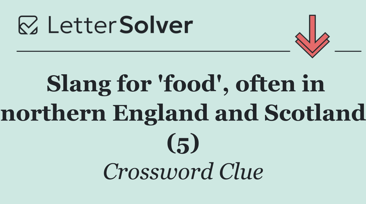 Slang for 'food', often in northern England and Scotland (5)