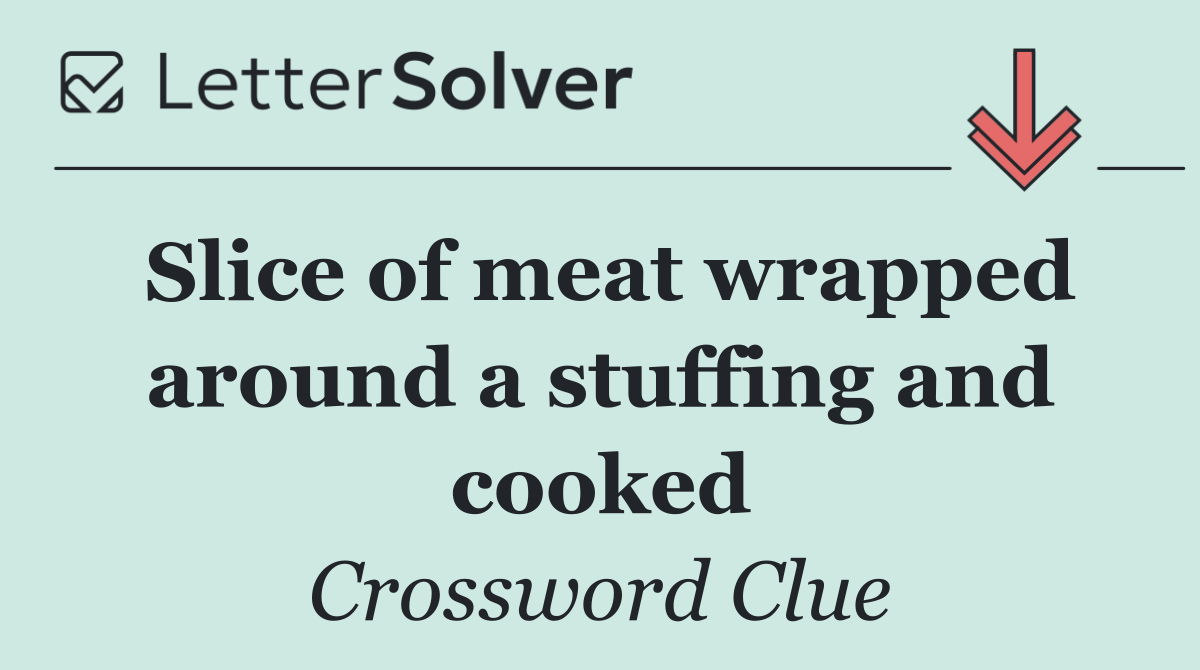 Slice of meat wrapped around a stuffing and cooked