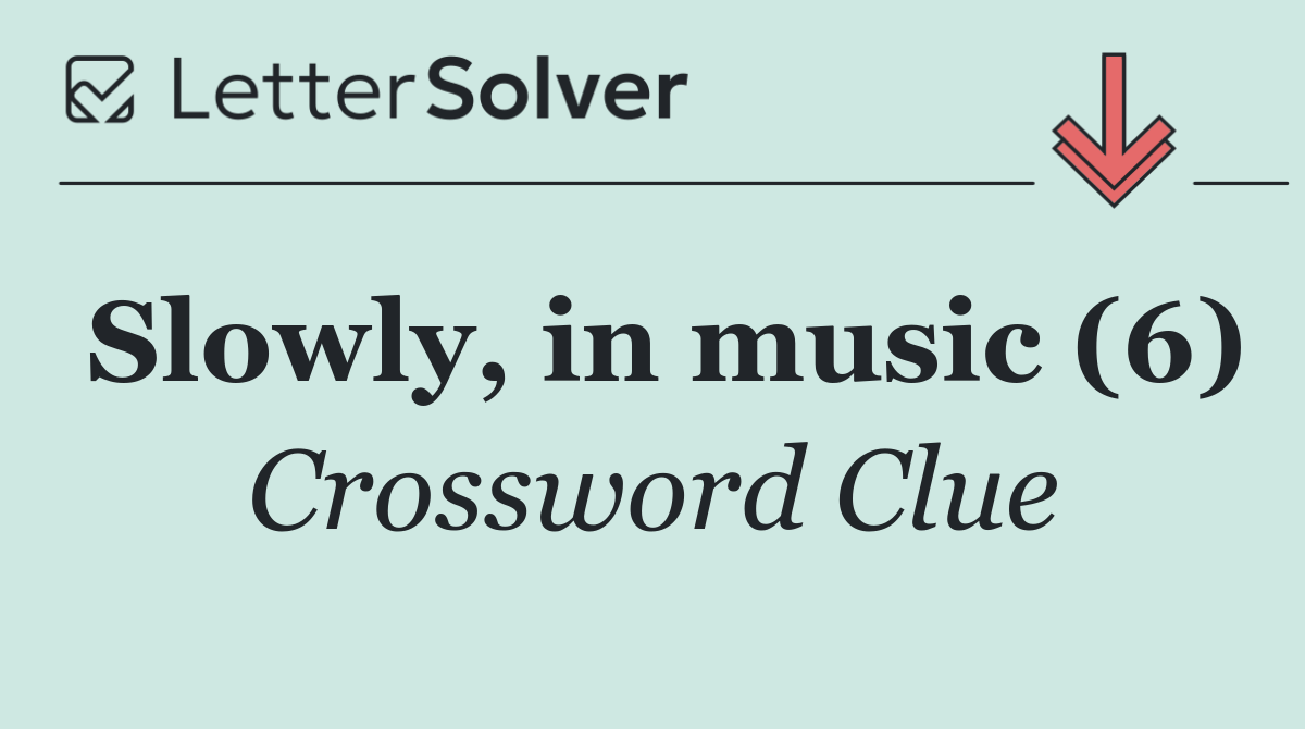 Slowly, in music (6)