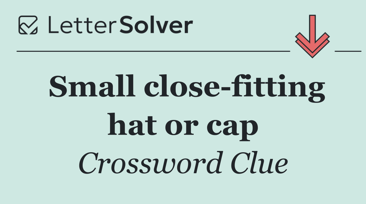 Small close fitting hat or cap