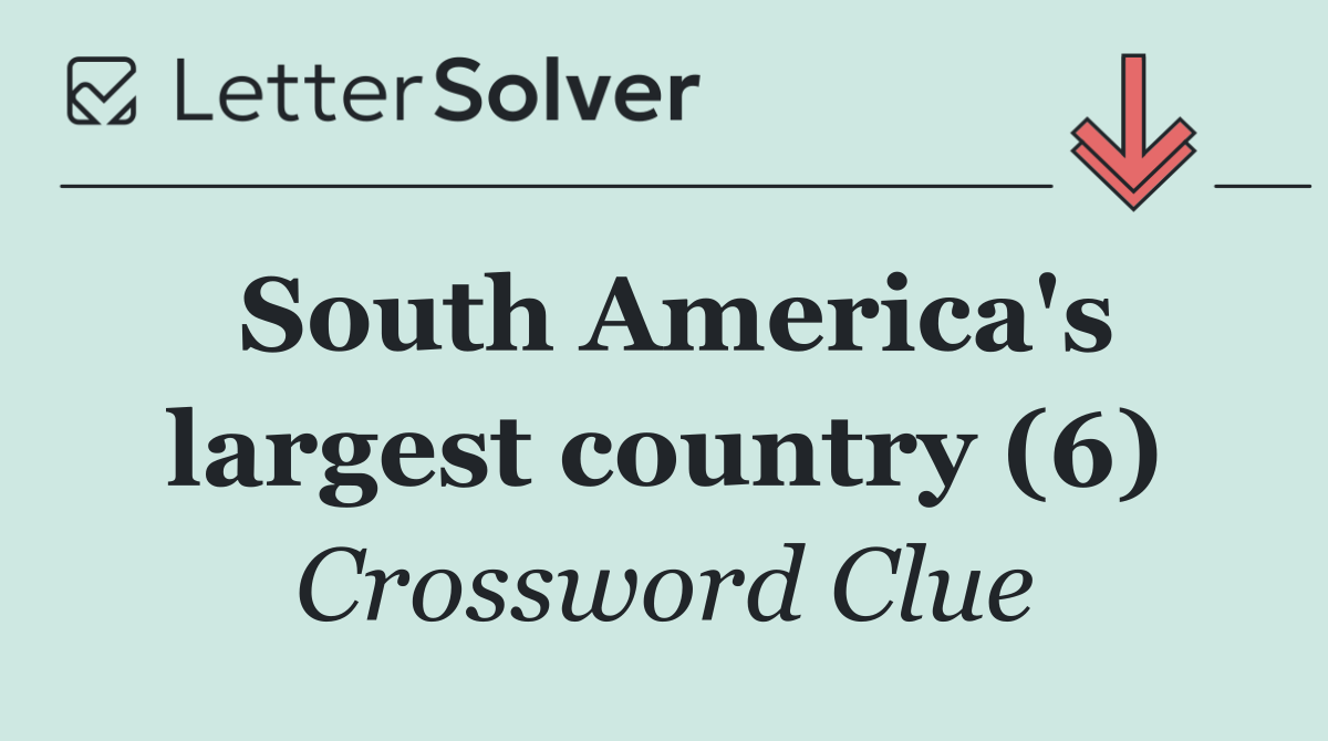 South America's largest country (6)