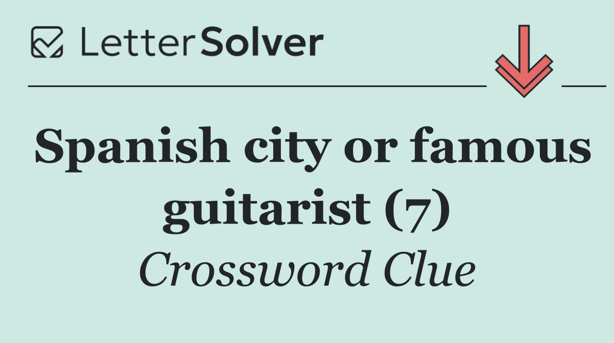 Spanish city or famous guitarist (7)