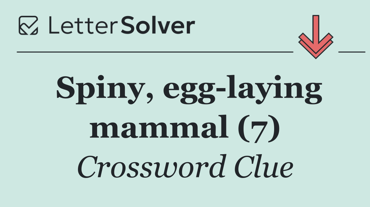 Spiny, egg laying mammal (7)
