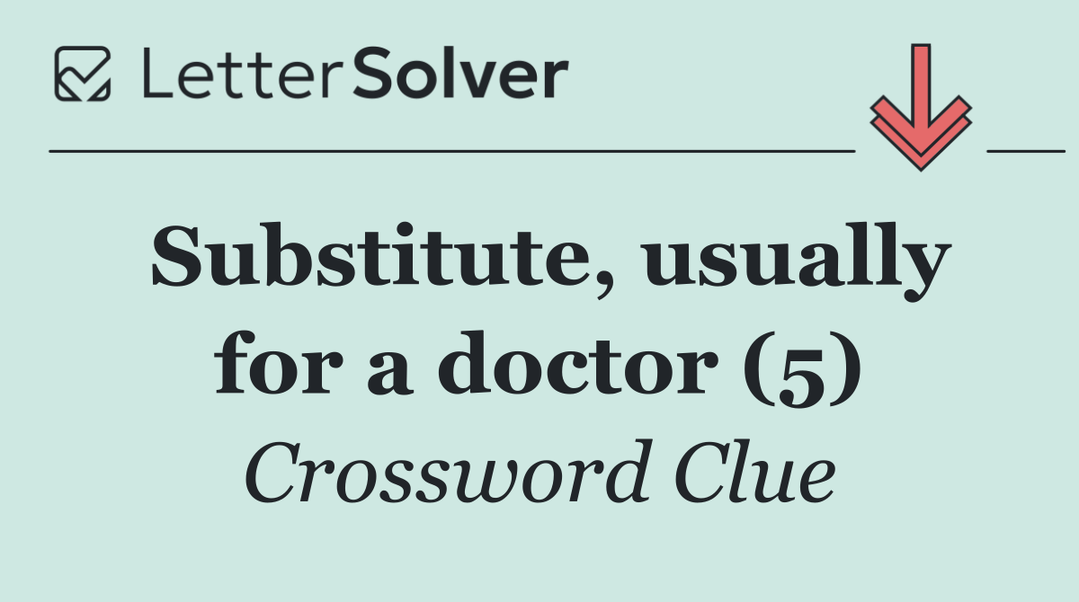 Substitute, usually for a doctor (5)