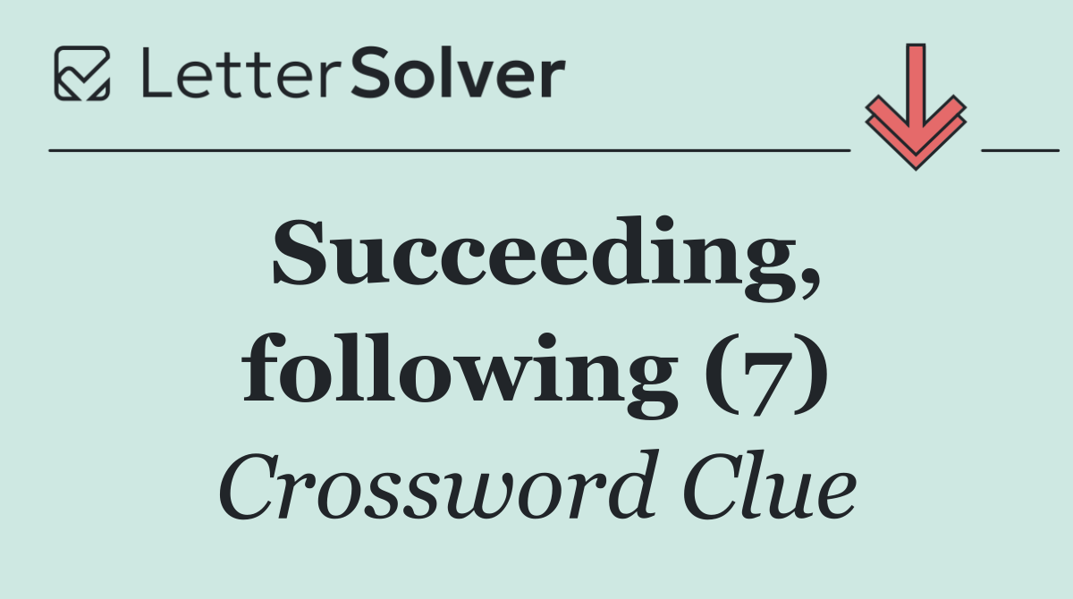 Succeeding, following (7)