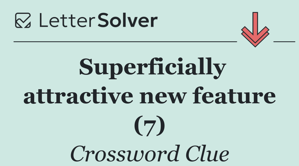 Superficially attractive new feature (7)