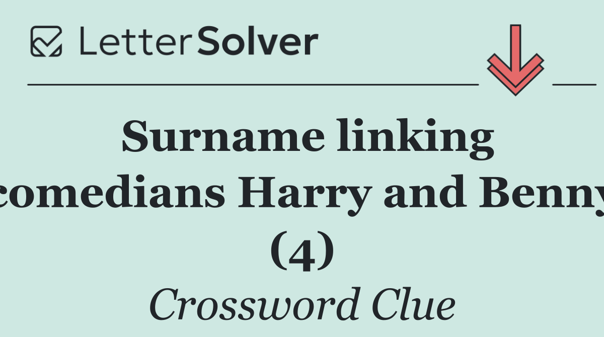 Surname linking comedians Harry and Benny (4)